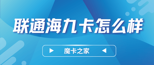 联通海九卡怎么样，如何办理？联通海九卡办理指南与用户评价！