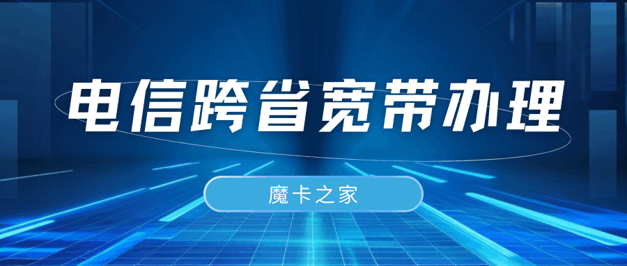 如何办理电信跨省宽带？需要哪些条件和资料？