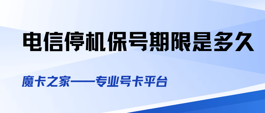中国电信停机保号期限及资费如何，有哪些注意事项？