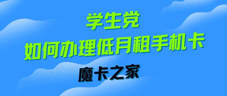 学生党如何办理低月租手机卡？魔卡之家号卡平台靠谱吗？