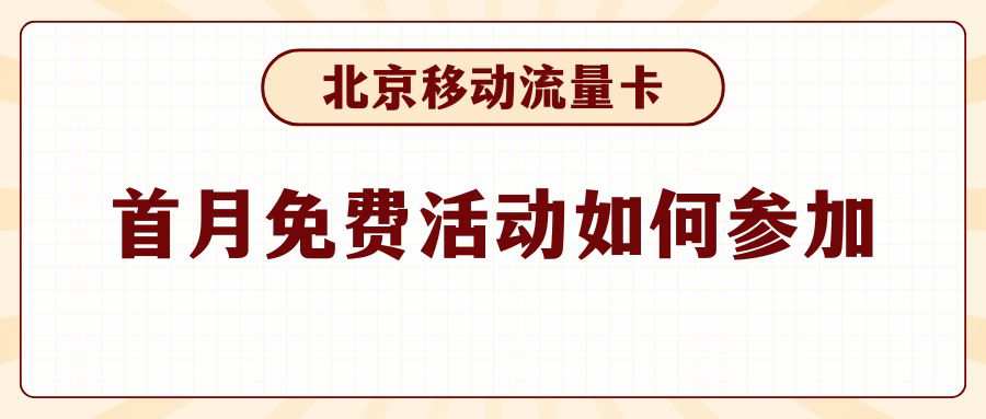 北京移动流量卡首月免费活动怎么参加？参与方法及注意事项！
