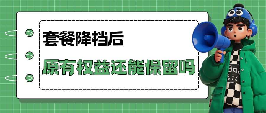 套餐降档后原有权益还能保留吗？