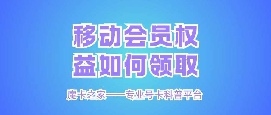 中国移动套餐会员权益如何领取？一文带你详细了解！