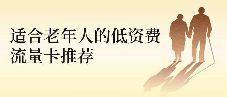 适合老年人的低资费流量卡推荐！