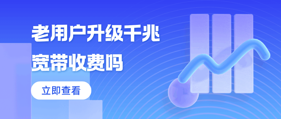 老用户升级千兆宽带收费吗，三大运营商升级收费详情介绍？