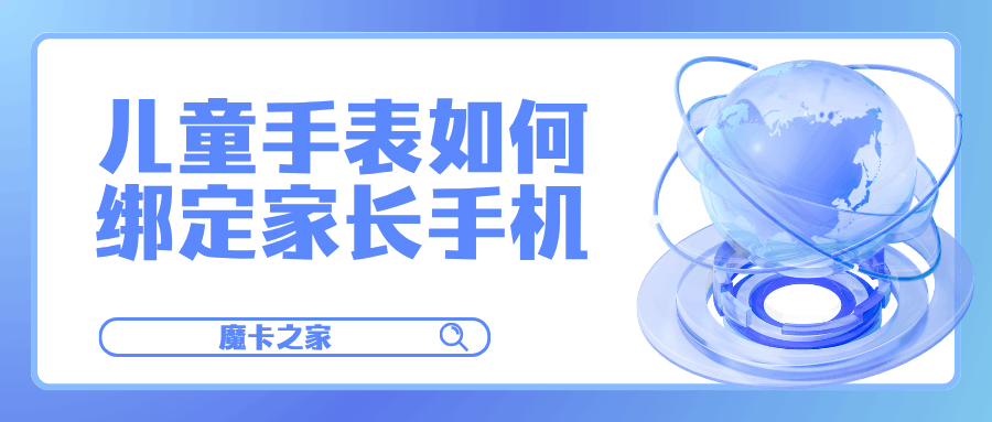儿童手表卡能否绑定家长手机？最新绑定方法与功能解析！