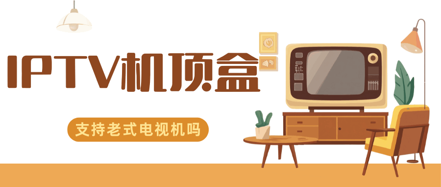 老式电视机能否兼容新款IPTV机顶盒？
