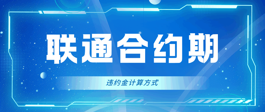 联通合约期违约金怎么算？提前解约要花多少钱？