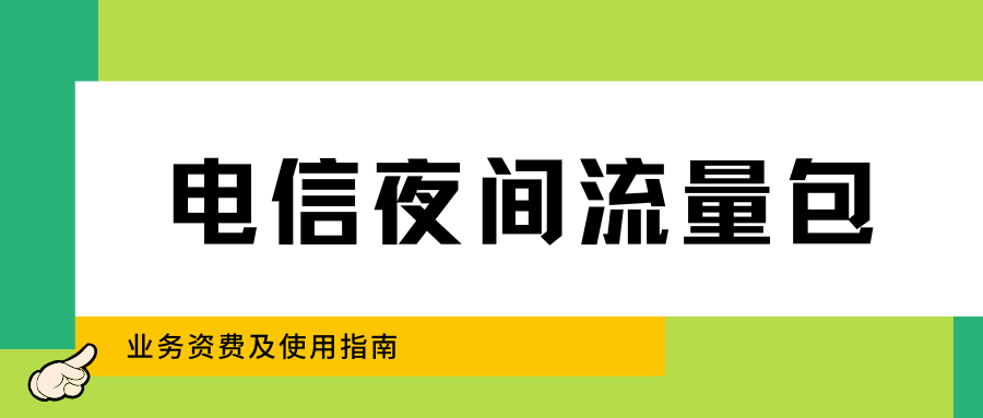 中国电信夜间流量包业务资费及使用指南！