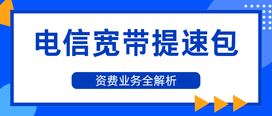 电信宽带提速包资费业务详解：如何选择适合自己的提速套餐？