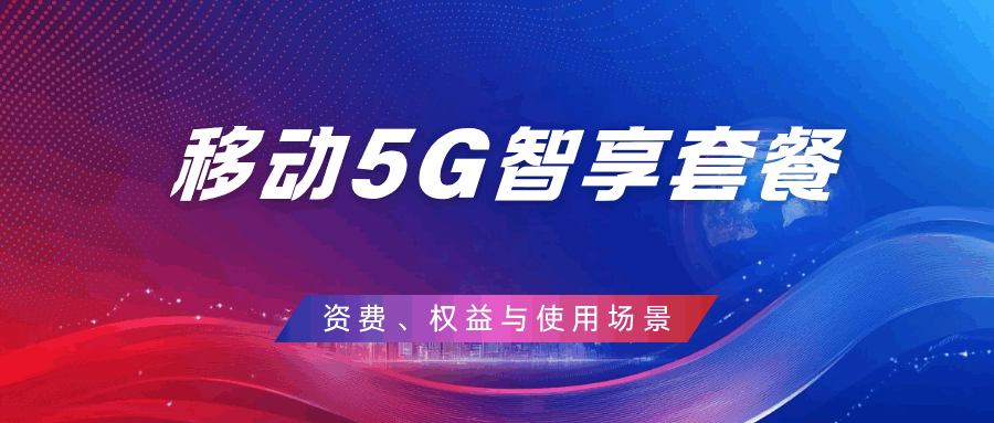 中国移动 5G 智享套餐业务介绍：资费、权益与使用场景！