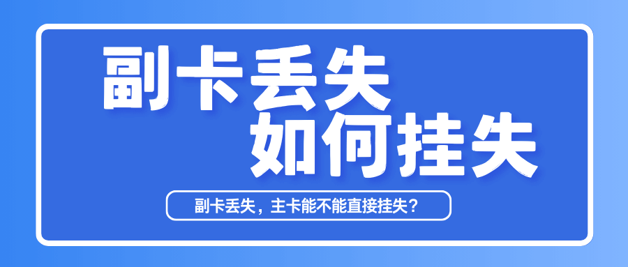 移动副卡丢了主卡能直接挂失吗？异地补卡流程+线上教程来了！