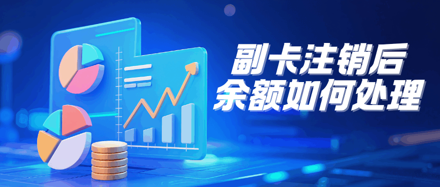 副卡注销后余额如何处理？超全攻略助你轻松搞定!