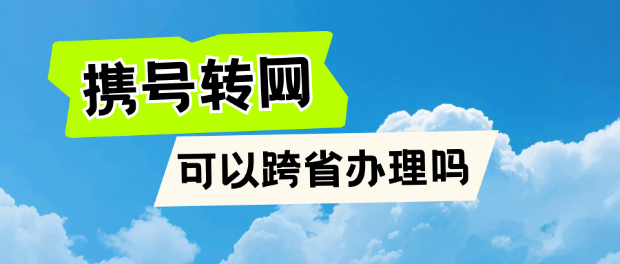 携号转网可以跨省办理吗？最新政策及异地办理流程详解！
