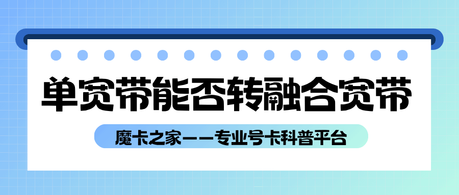 单宽带怎么转融合宽带？办理流程和注意事项全攻略！