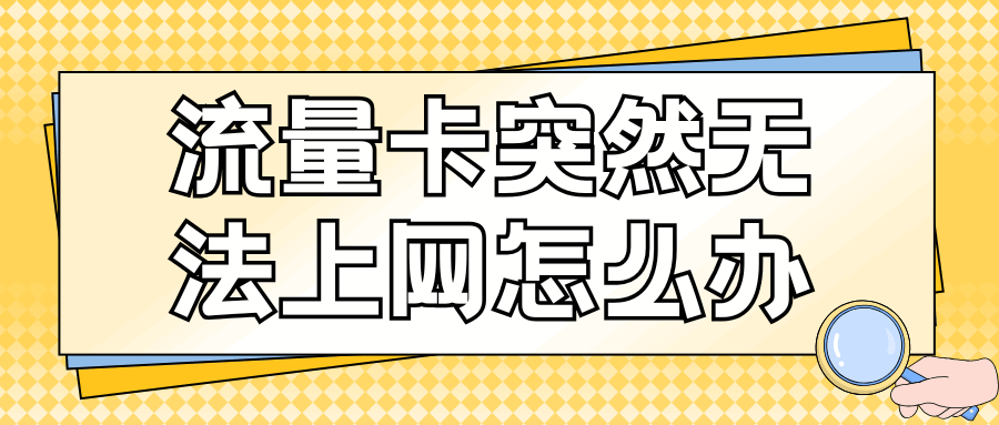 流量卡使用过程中突然无法上网怎么办？需要二次实名认证吗？