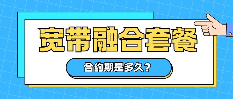 宽带融合套餐的合约期通常是多长，到期后如何续约？