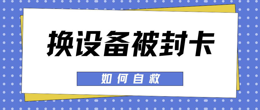 流量卡换设备被封卡如何自救？最新解决方案与实操指南！