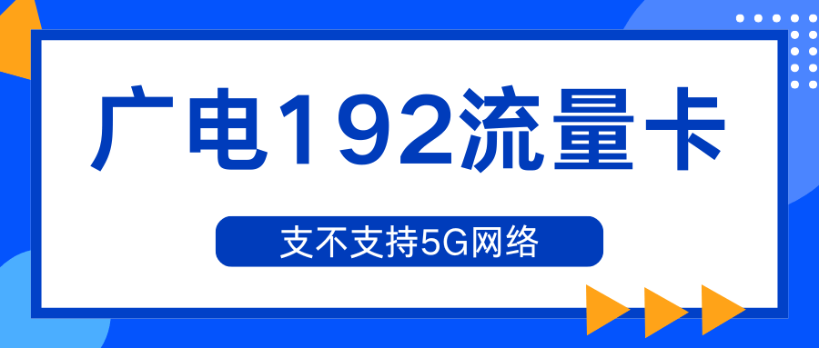 广电192号段流量卡支持5G网络吗？