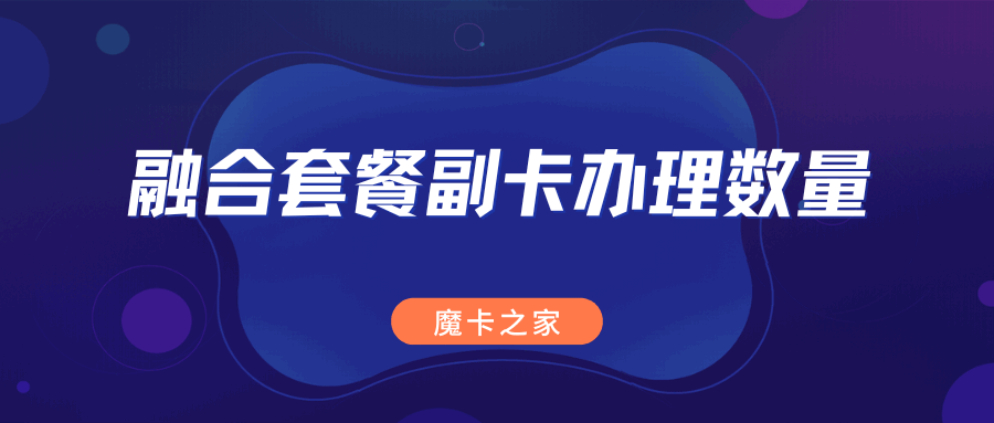 融合套餐副卡到底能办几张？收费吗？一文看懂三大运营商规则！