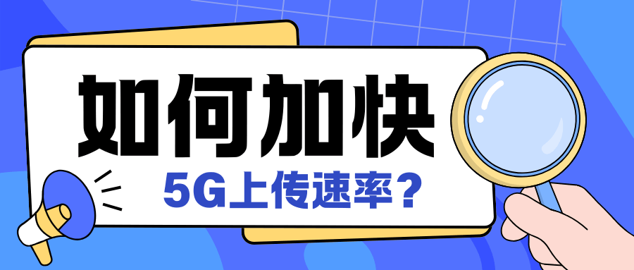 如何加快5G上传速度？一文详解！