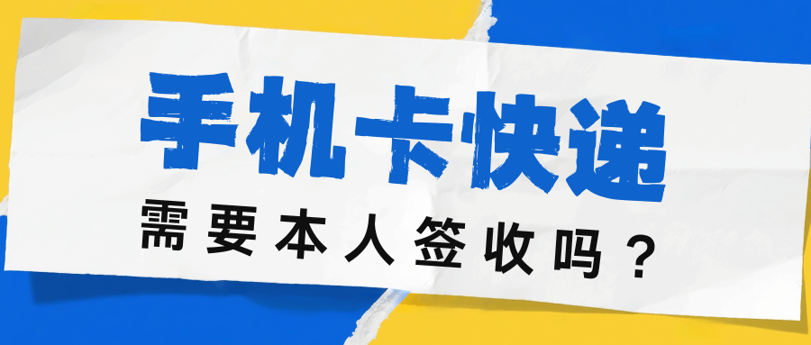 手机卡快递派送时是否需要本人签收？