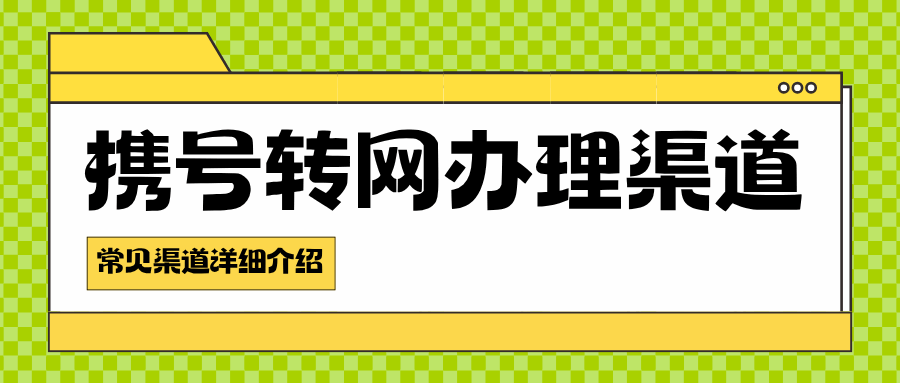 办理携号转网有哪些渠道？办理渠道最新指南！