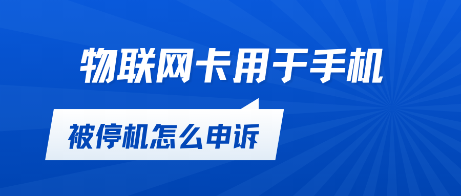 物联网卡用于手机被停机怎么申诉？