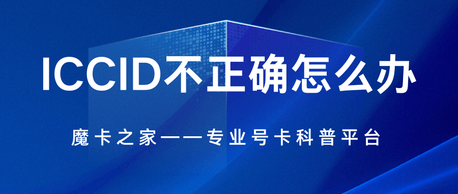 自主激活失败，提示&ldquo;ICCID号错误&rdquo;怎么办？