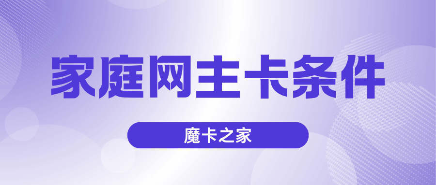 开通家庭网主卡需要什么条件和资格？