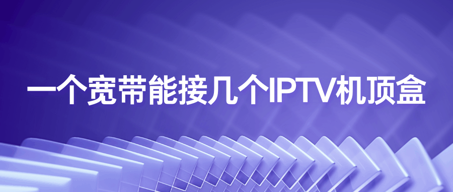 一个宽带可以连接多个IPTV机顶盒吗？详细解析与实用建议！