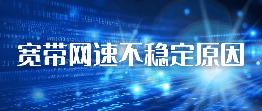 宽带网速时快时慢不稳定是什么原因？