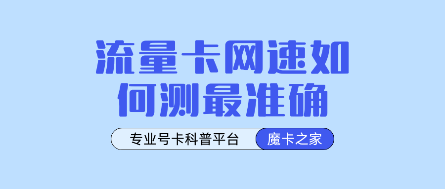 如何测试流量卡的真实下载和上传速度？
