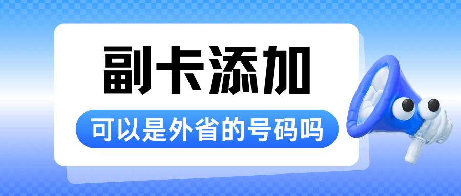 副卡成员可以是不同省份的号码吗？最新政策解读！