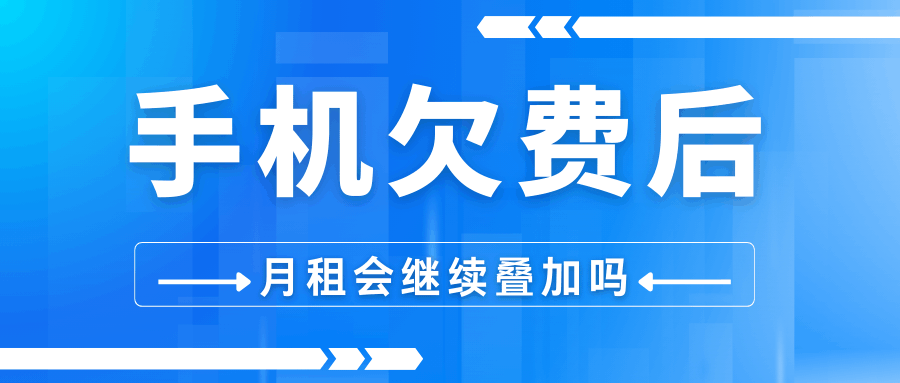手机欠费停机后月租还会继续累计吗？