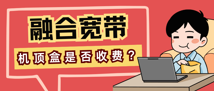 融合套餐赠送的IPTV机顶盒是免费的吗？安装、退网、第二台收费规则全解析！