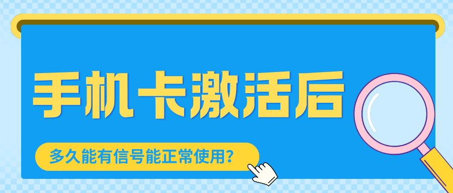 手机卡激活后多久能有信号正常使用？