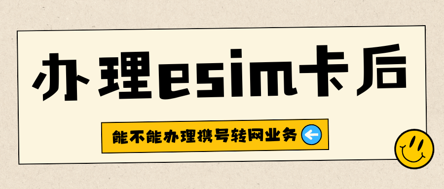 办理eSIM后能携号转网吗？技术可行性与政策限制的双重解析！